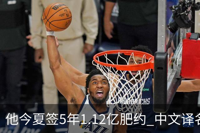 他今夏签5年1.12亿肥约 中文译名却五花八门 Dosunmu应该叫什么？
